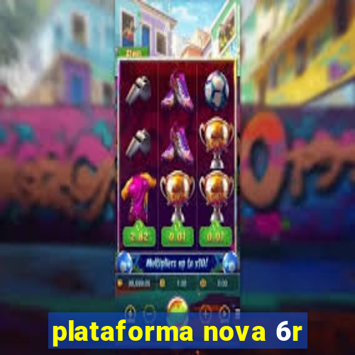 plataforma nova 6r